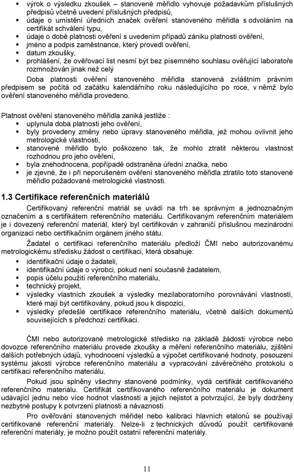 nesmí být bez písemného souhlasu ověřující laboratoře rozmnožován jinak než celý Doba platnosti ověření stanoveného měřidla stanovená zvláštním právním předpisem se počítá od začátku kalendářního