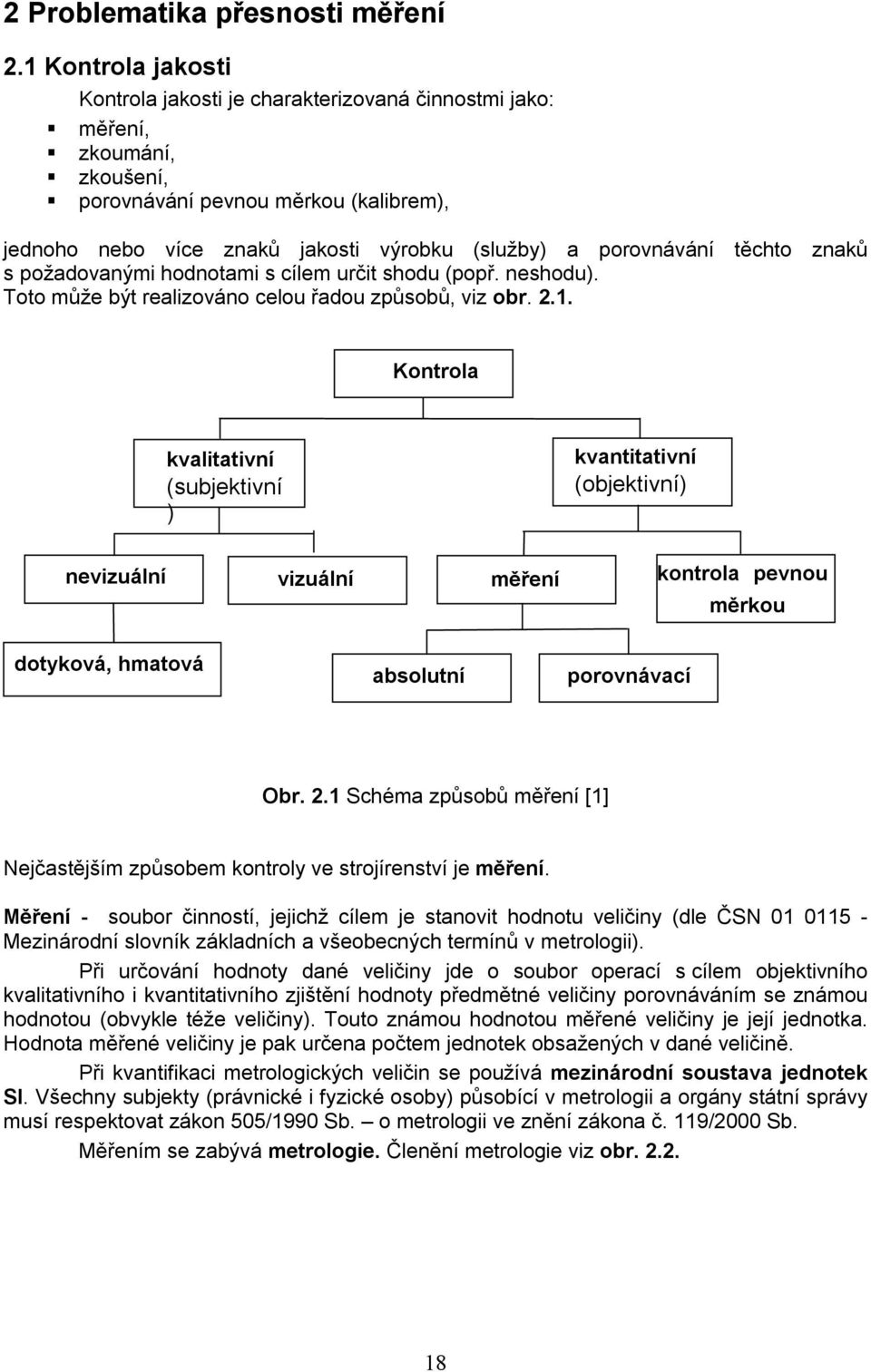 porovnávání těchto znaků s požadovanými hodnotami s cílem určit shodu (popř. neshodu). Toto může být realizováno celou řadou způsobů, viz obr..1.