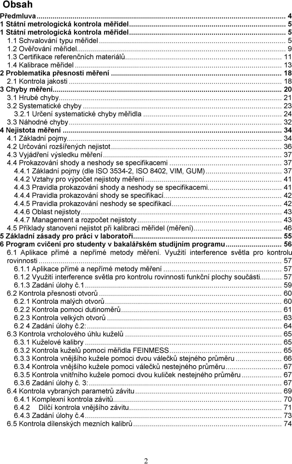 .1 Určení systematické chyby měřidla... 4 3.3 Náhodné chyby... 3 4 Nejistota měření... 34 4.1 Základní pojmy... 34 4. Určování rozšířených nejistot... 36 4.3 Vyjádření výsledku měření... 37 4.