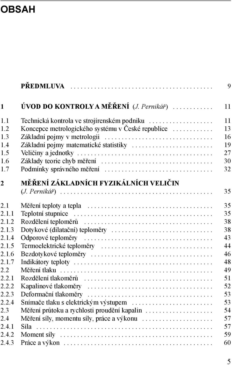 6 Základy teorie chyb měření................................. 30 1.7 Podmínky správného měření................................ 32 2 MĚŘENÍ ZÁKADNÍCH FYZIKÁNÍCH VEIČIN (J. Pernikář)............................................. 35 2.