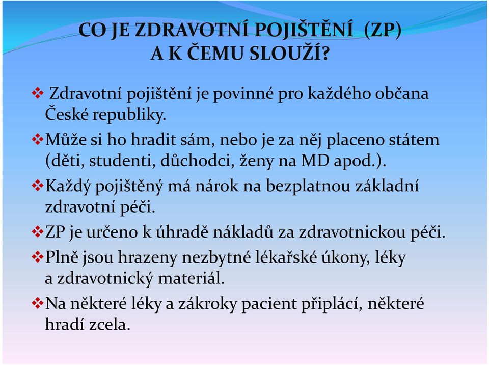 Každý pojištěný má nárok na bezplatnou základní zdravotní péči. ZP je určeno k úhradě nákladů za zdravotnickou péči.