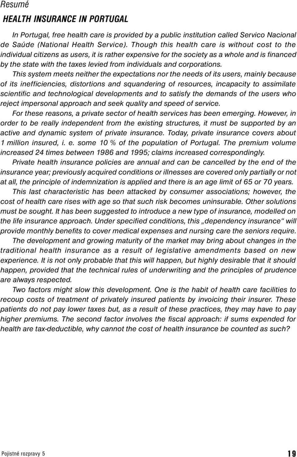 This sysem mees neiher he epecaions nor he needs of is users, mainly because of is inefficiencies, disorions and squandering of resources, incapaciy o assimilae scienific and echnological developmens