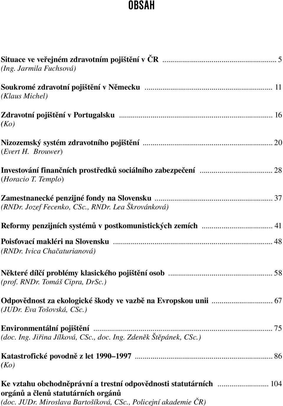 Jozef Fecenko, CSc., RNDr. Lea Škrovánková Reformy penzijních sysémů v poskomunisických zemích... 4 Poisťovací makléri na Slovensku... 48 (RNDr.