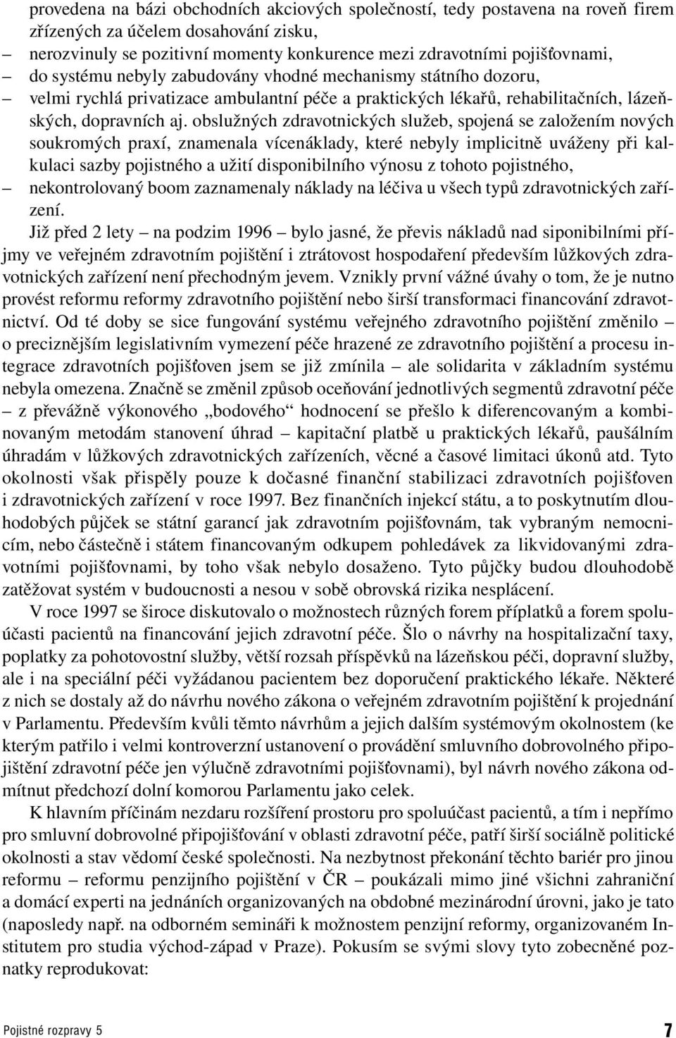 obslužných zdravonických služeb, spojená se založením nových soukromých praí, znamenala vícenáklady, keré nebyly implicině uváženy při kalkulaci sazby pojisného a užií disponibilního výnosu z ohoo