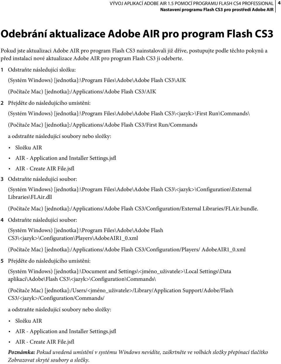 1 Odstraňte následující složku: (Systém Windows) [jednotka]:\program Files\Adobe\Adobe Flash CS3\AIK (Počítače Mac) [jednotka]:/applications/adobe Flash CS3/AIK 2 Přejděte do následujícího umístění: