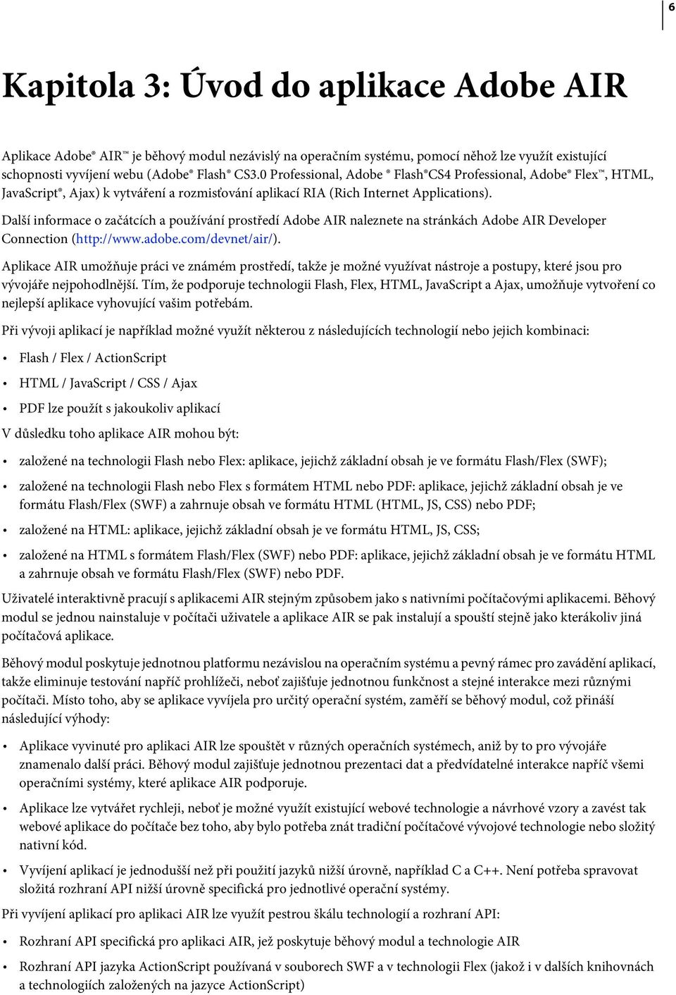 Další informace o začátcích a používání prostředí Adobe AIR naleznete na stránkách Adobe AIR Developer Connection (http://www.adobe.com/devnet/air/).