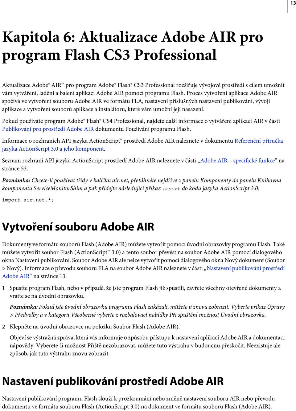 Proces vytvoření aplikace Adobe AIR spočívá ve vytvoření souboru Adobe AIR ve formátu FLA, nastavení příslušných nastavení publikování, vývoji aplikace a vytvoření souborů aplikace a instalátoru,