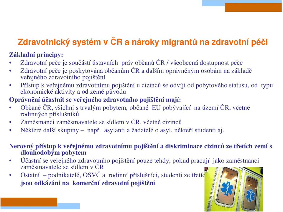 původu Oprávnění účastnit se veřejného zdravotního pojištění mají: Občané ČR, všichni s trvalým pobytem, občané EU pobývající na území ČR, včetně rodinných příslušníků Zaměstnanci zaměstnavatele se