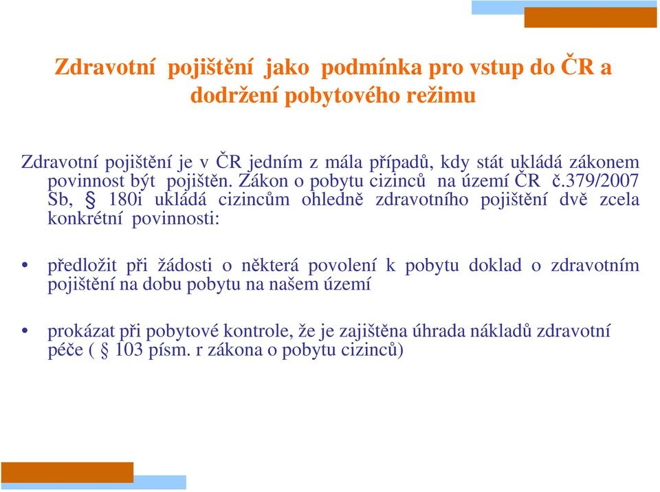 379/2007 Sb, 180i ukládá cizincům ohledně zdravotního pojištění dvě zcela konkrétní povinnosti: předložit při žádosti o některá