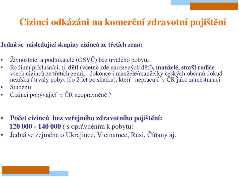 děti (včetně zde narozených dětí), manželé, starší rodiče všech cizinců ze třetích zemí, dokonce i manželé/manželky českých občanů dokud nezískají