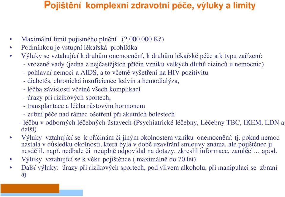 chronická insuficience ledvin a hemodialýza, - léčba závislostí včetně všech komplikací - úrazy při rizikových sportech, - transplantace a léčba růstovým hormonem - zubní péče nad rámec ošetření při