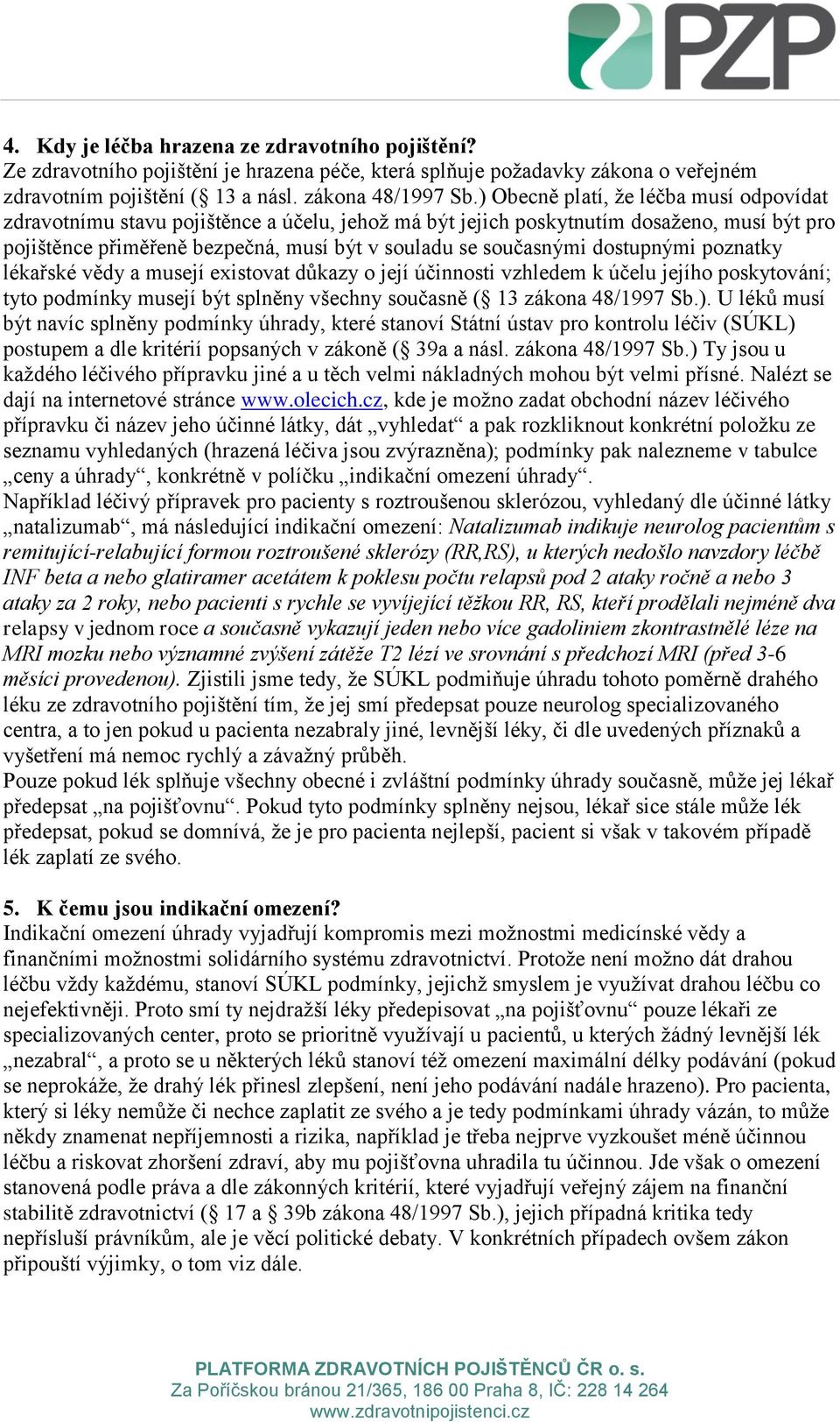 dostupnými poznatky lékařské vědy a musejí existovat důkazy o její účinnosti vzhledem k účelu jejího poskytování; tyto podmínky musejí být splněny všechny současně ( 13 zákona 48/1997 Sb.).