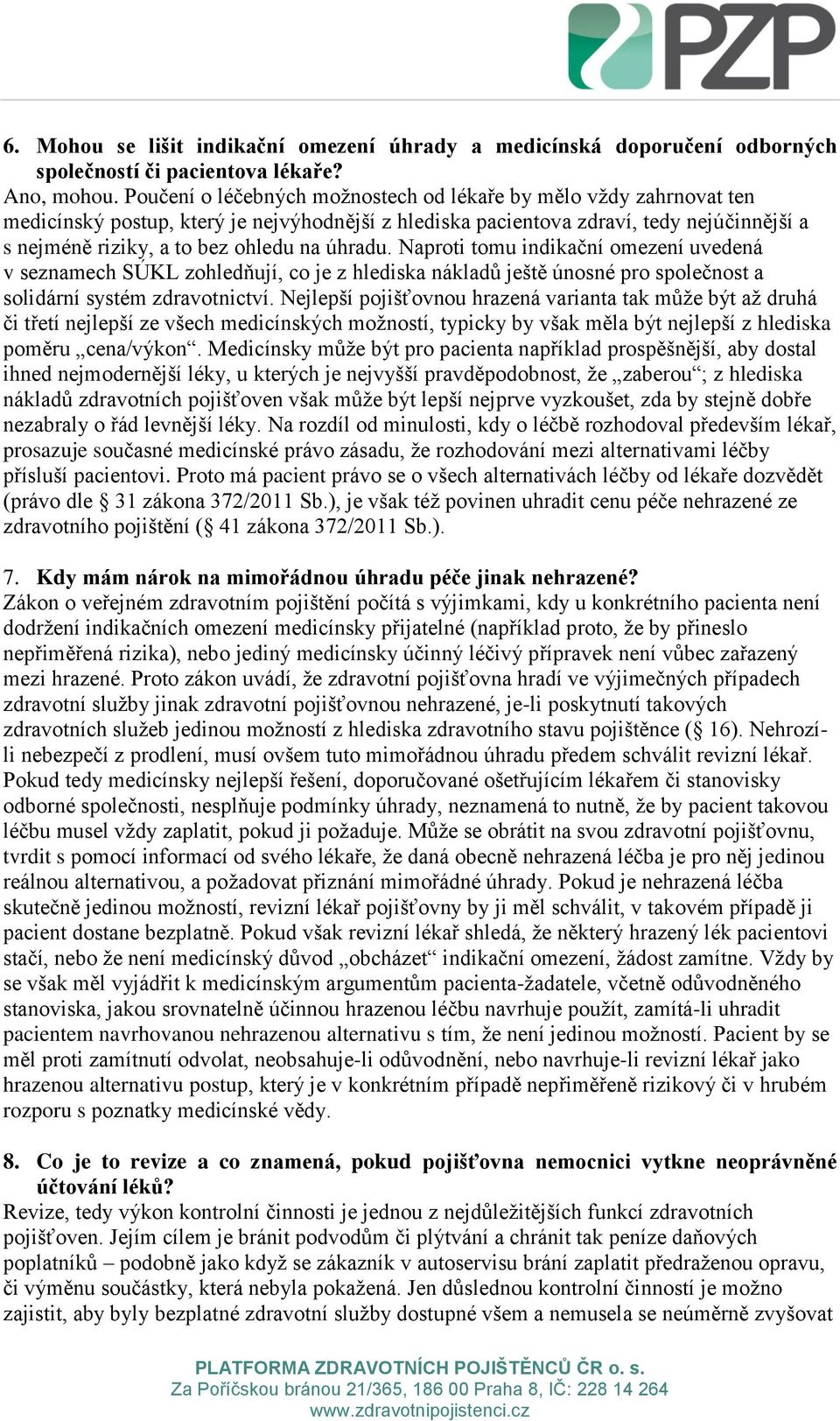 úhradu. Naproti tomu indikační omezení uvedená v seznamech SÚKL zohledňují, co je z hlediska nákladů ještě únosné pro společnost a solidární systém zdravotnictví.