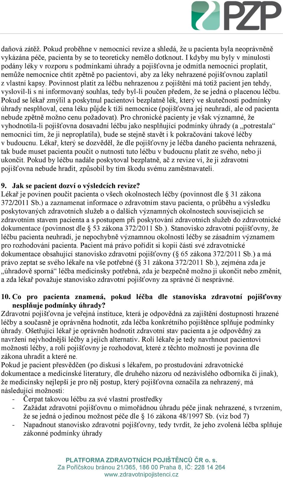 zaplatil z vlastní kapsy. Povinnost platit za léčbu nehrazenou z pojištění má totiž pacient jen tehdy, vyslovil-li s ní informovaný souhlas, tedy byl-li poučen předem, že se jedná o placenou léčbu.