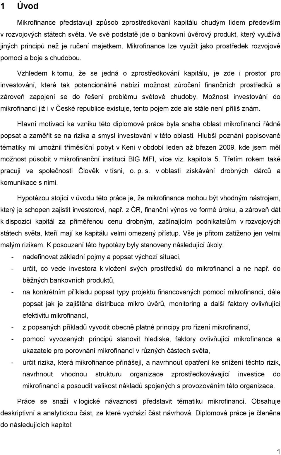 Vzhledem k tomu, že se jedná o zprostředkování kapitálu, je zde i prostor pro investování, které tak potencionálně nabízí možnost zúročení finančních prostředků a zároveň zapojení se do řešení