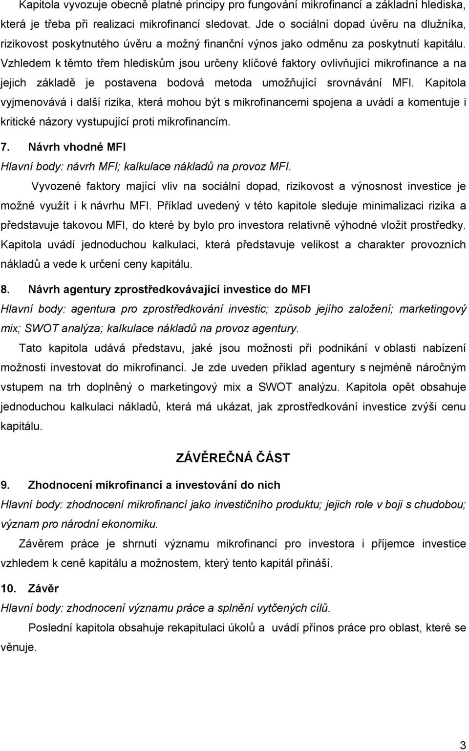 Vzhledem k těmto třem hlediskům jsou určeny klíčové faktory ovlivňující mikrofinance a na jejich základě je postavena bodová metoda umožňující srovnávání MFI.