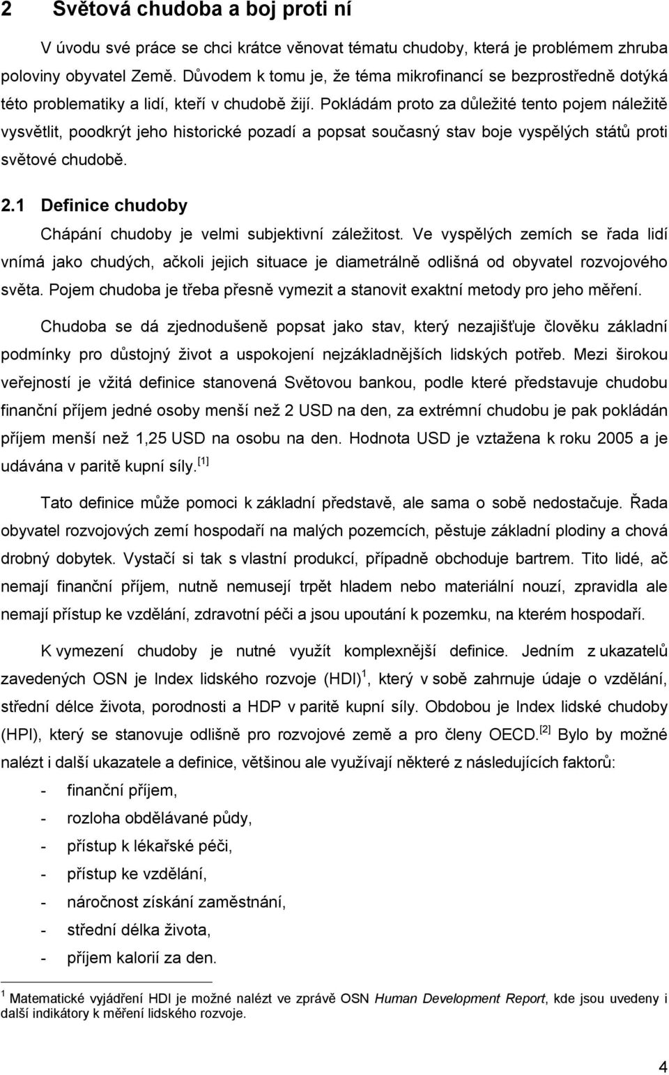 Pokládám proto za důležité tento pojem náležitě vysvětlit, poodkrýt jeho historické pozadí a popsat současný stav boje vyspělých států proti světové chudobě. 2.