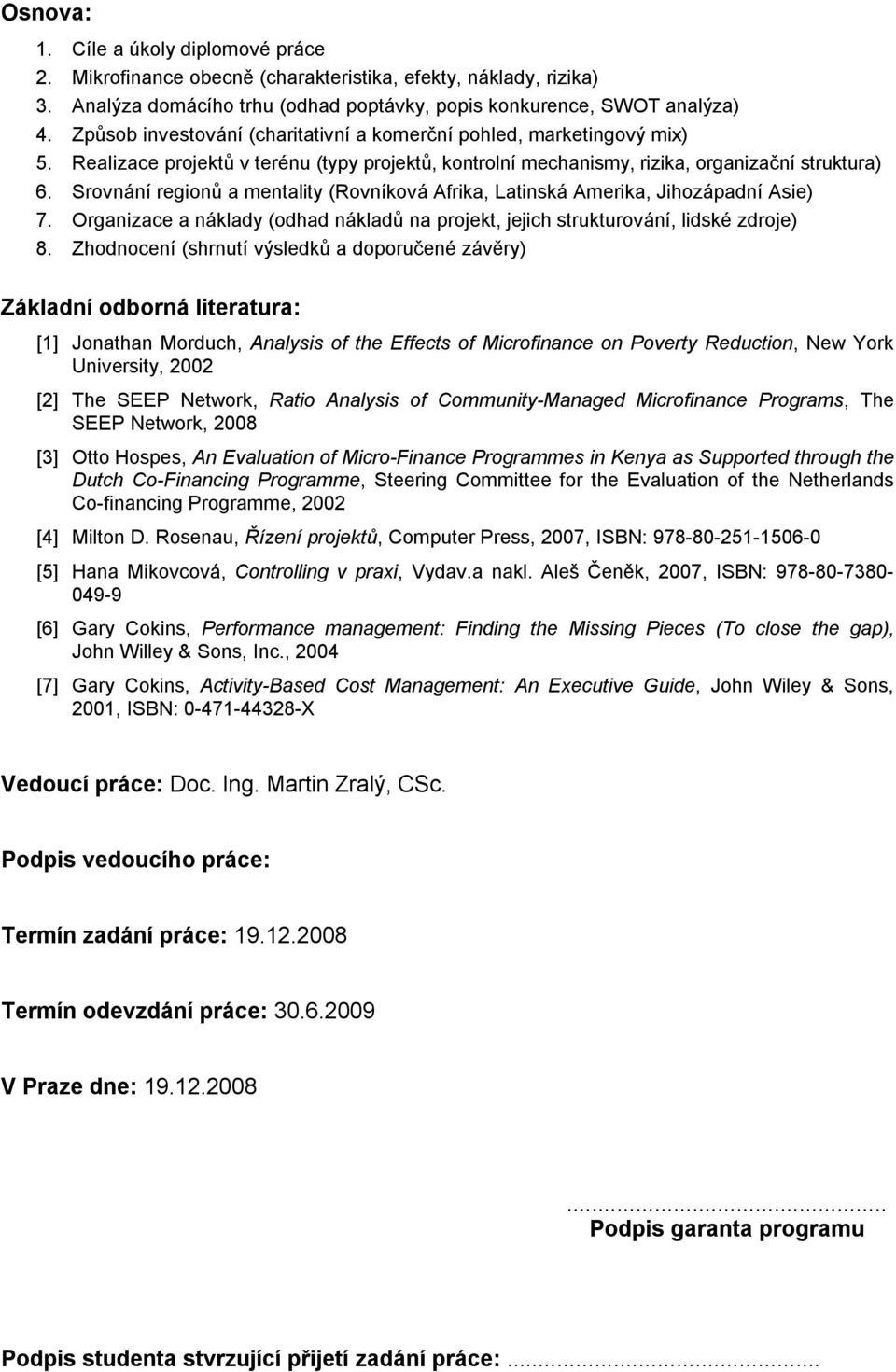 Srovnání regionů a mentality (Rovníková Afrika, Latinská Amerika, Jihozápadní Asie) 7. Organizace a náklady (odhad nákladů na projekt, jejich strukturování, lidské zdroje) 8.