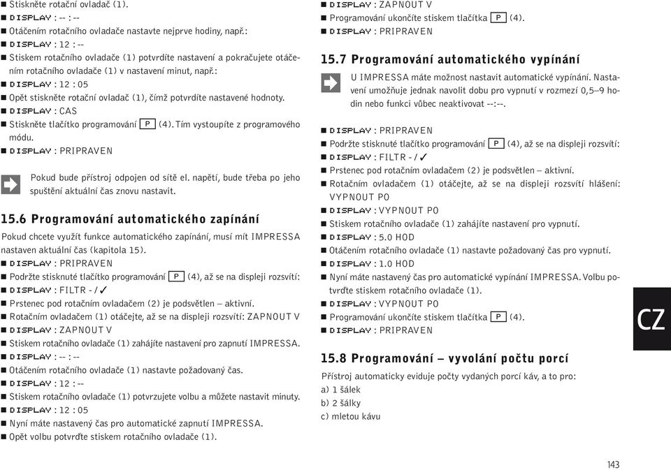 : : 12 : 05 Opût stisknûte rotaãní ovladaã (1), ãímï potvrdíte nastavené hodnoty. :CAS Stisknûte tlaãítko programování (4). Tím vystoupíte z programového módu. Pokud bude pfiístroj odpojen od sítû el.