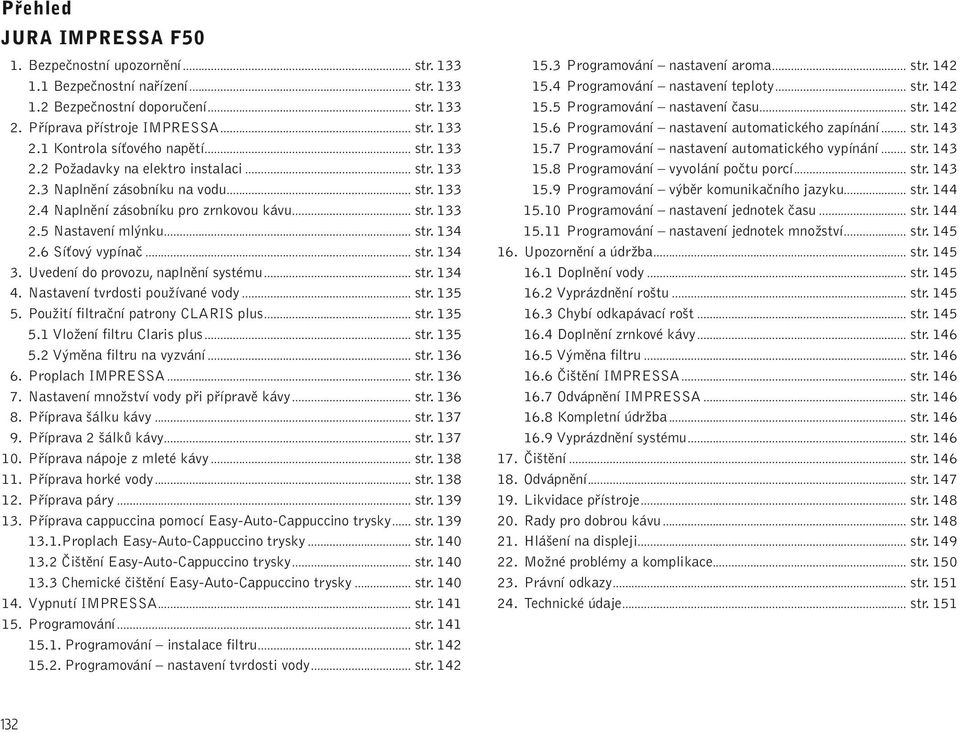 6 SíÈov vypínaã... str. 134 3. Uvedení do provozu, naplnûní systému... str. 134 4. Nastavení tvrdosti pouïívané vody... str. 135 5. PouÏití filtraãní patrony CLARIS plus... str. 135 5.1 VloÏení filtru Claris plus.