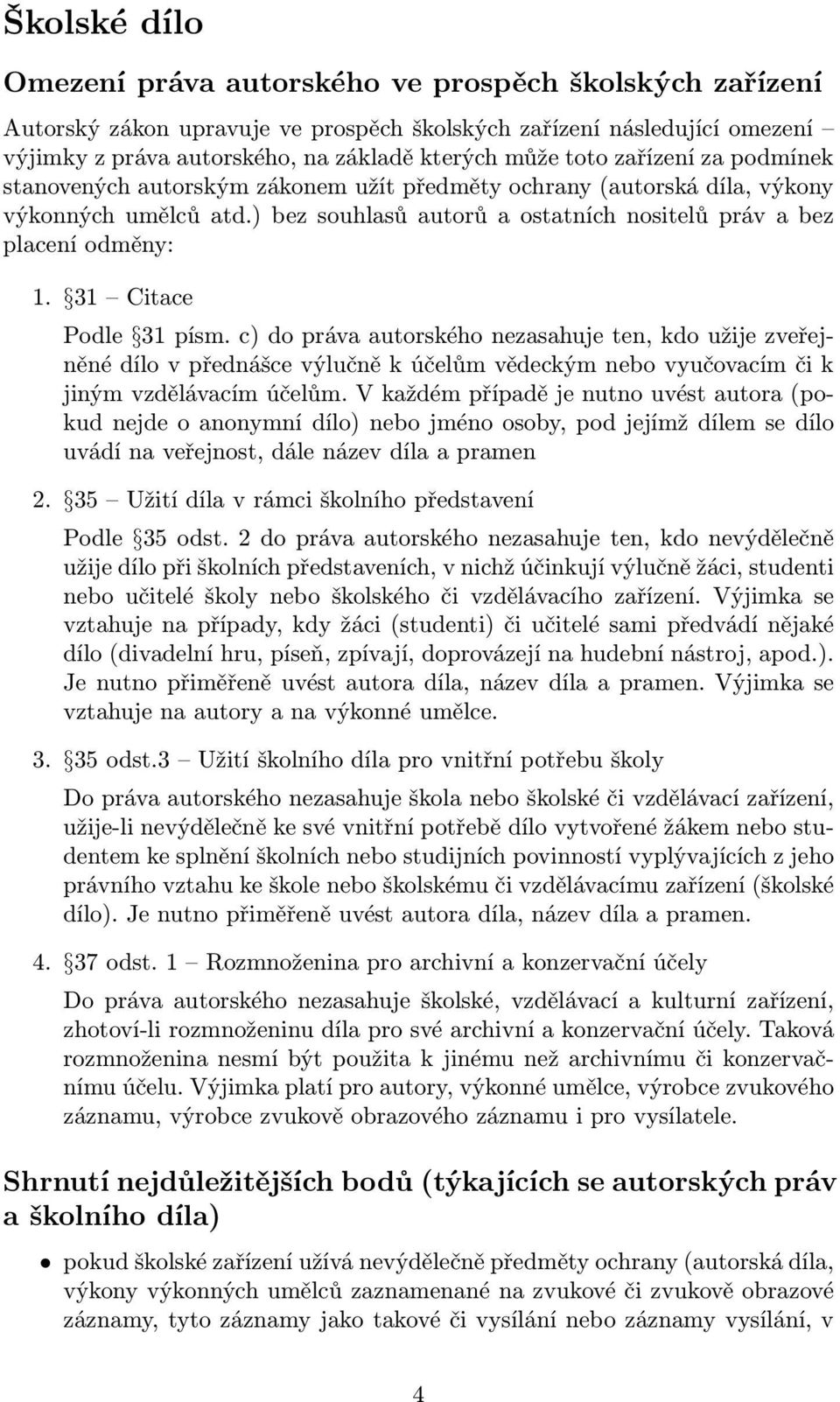 31 Citace Podle 31 písm. c) do práva autorského nezasahuje ten, kdo užije zveřejněné dílo v přednášce výlučně k účelům vědeckým nebo vyučovacím či k jiným vzdělávacím účelům.