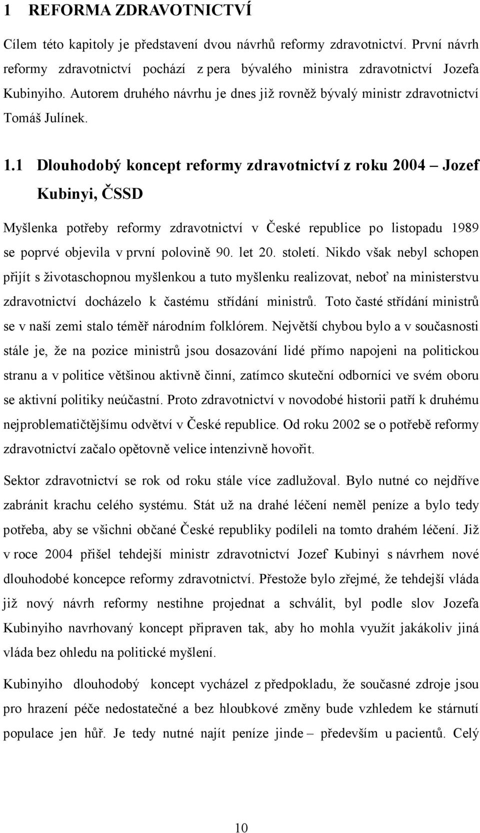 1 Dlouhodobý koncept reformy zdravotnictví z roku 2004 Jozef Kubinyi, ČSSD Myšlenka potřeby reformy zdravotnictví v České republice po listopadu 1989 se poprvé objevila v první polovině 90. let 20.