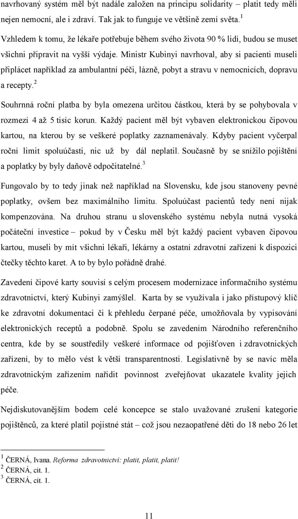 Ministr Kubinyi navrhoval, aby si pacienti museli připlácet například za ambulantní péči, lázně, pobyt a stravu v nemocnicích, dopravu a recepty.