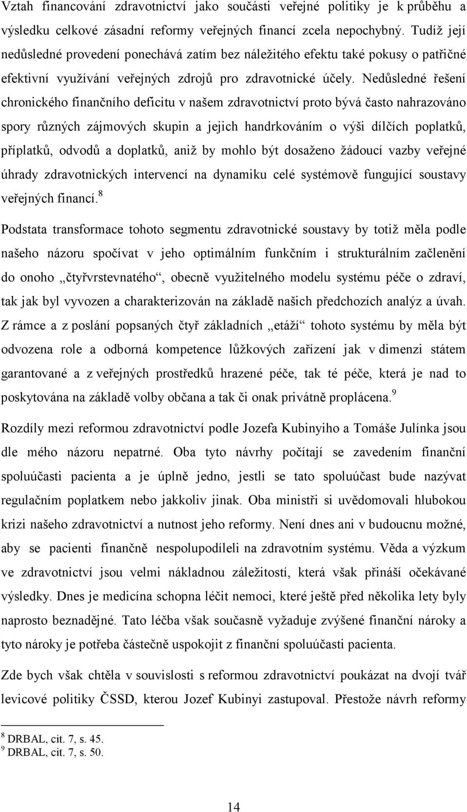 Nedůsledné řešení chronického finančního deficitu v našem zdravotnictví proto bývá často nahrazováno spory různých zájmových skupin a jejich handrkováním o výši dílčích poplatků, příplatků, odvodů a