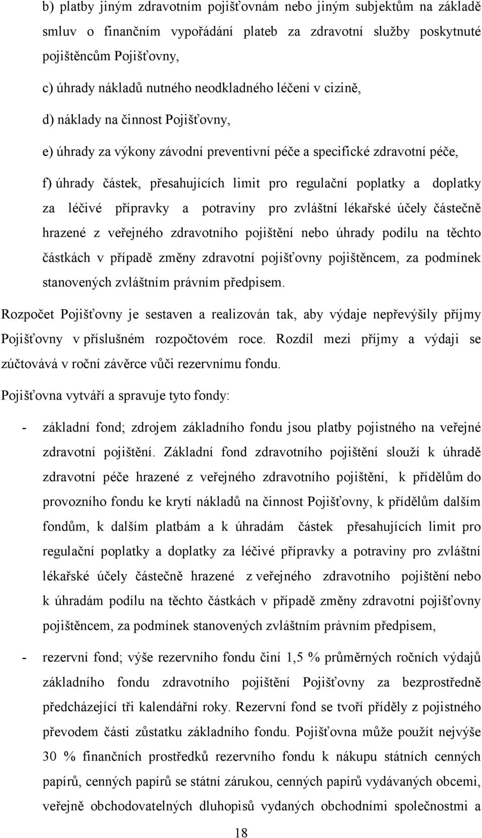 a doplatky za léčivé přípravky a potraviny pro zvláštní lékařské účely částečně hrazené z veřejného zdravotního pojištění nebo úhrady podílu na těchto částkách v případě změny zdravotní pojišťovny