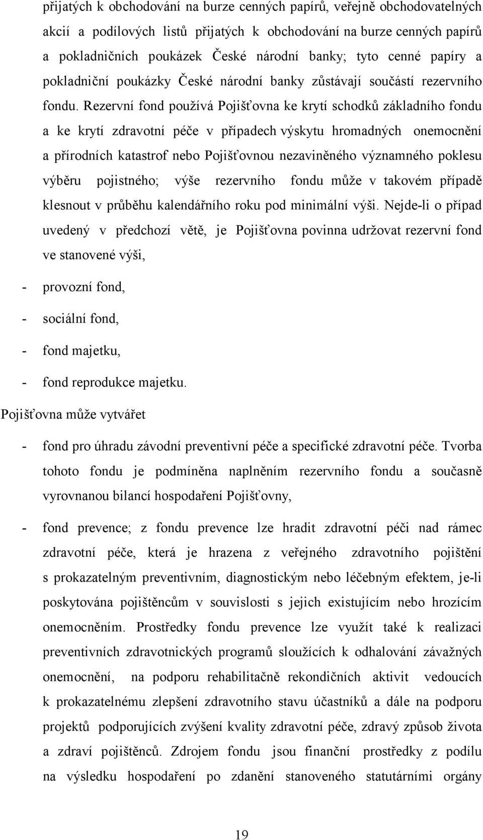 Rezervní fond používá Pojišťovna ke krytí schodků základního fondu a ke krytí zdravotní péče v případech výskytu hromadných onemocnění a přírodních katastrof nebo Pojišťovnou nezaviněného významného