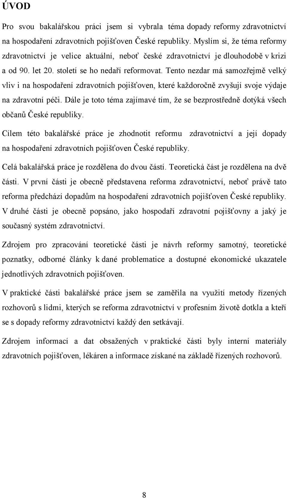 Tento nezdar má samozřejmě velký vliv i na hospodaření zdravotních pojišťoven, které každoročně zvyšují svoje výdaje na zdravotní péči.