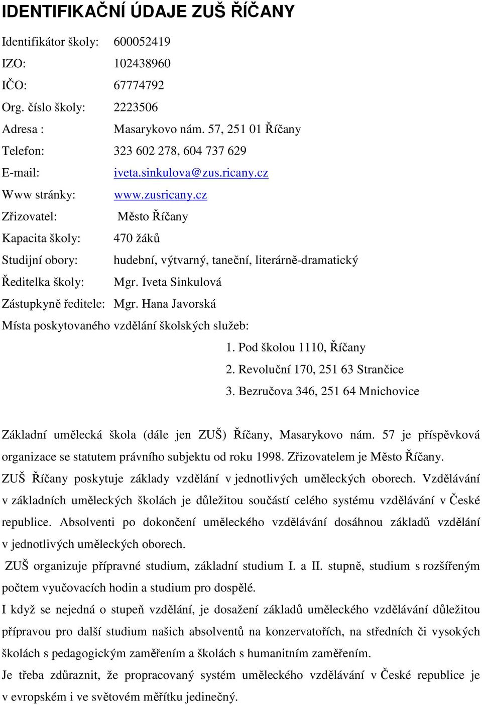 cz Zřizovatel: Město Říčany Kapacita školy: 470 žáků Studijní obory: hudební, výtvarný, taneční, literárně-dramatický Ředitelka školy: Mgr. Iveta Sinkulová Zástupkyně ředitele: Mgr.