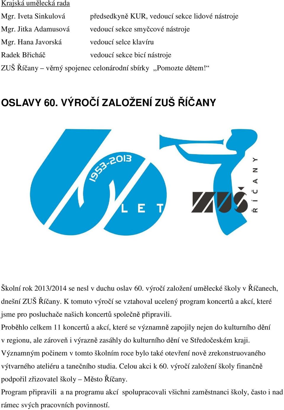 VÝROČÍ ZALOŽENÍ ZUŠ ŘÍČANY Školní rok 2013/2014 se nesl v duchu oslav 60. výročí založení umělecké školy v Říčanech, dnešní ZUŠ Říčany.