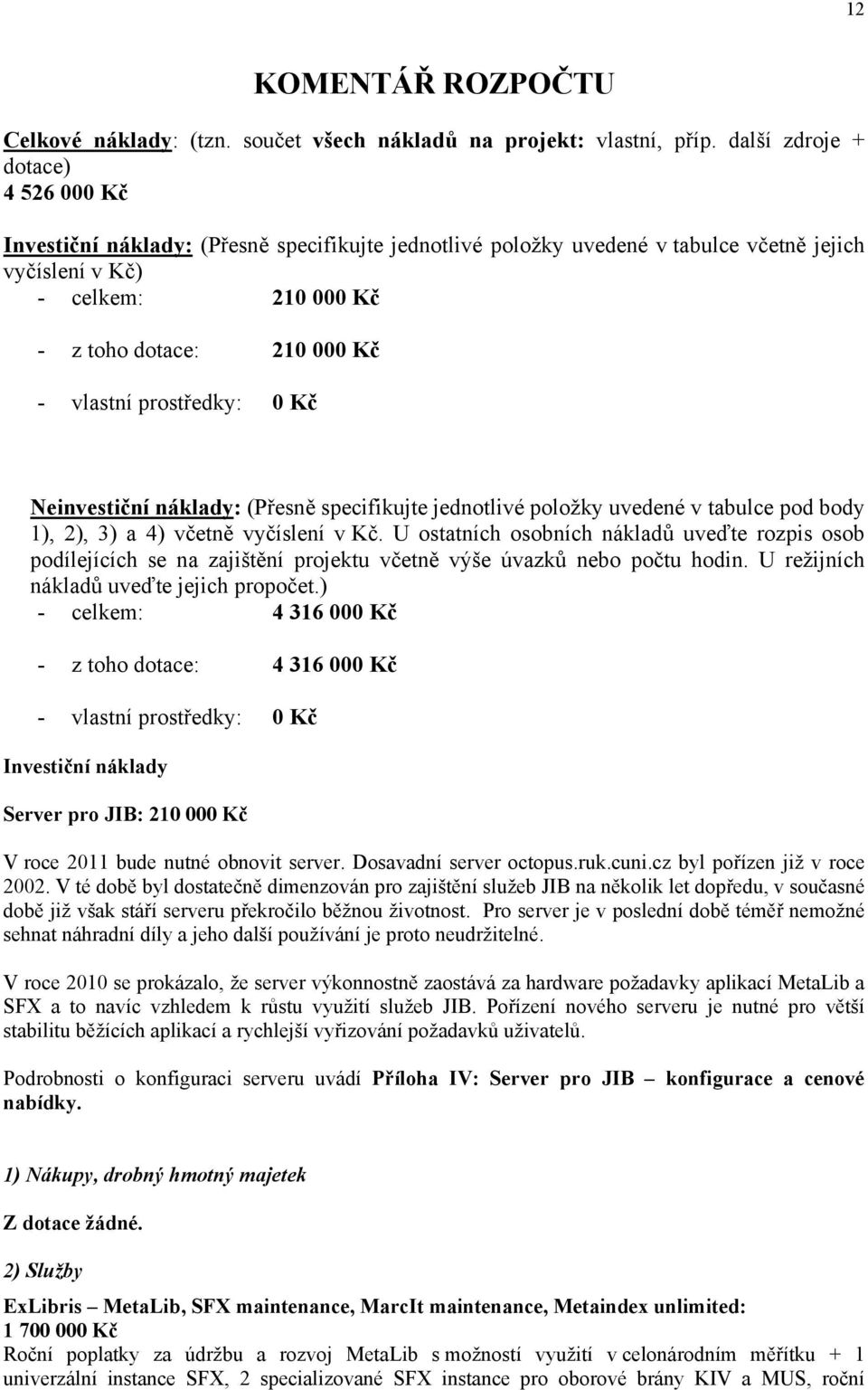 vlastní prostředky: 0 Kč Neinvestiční náklady: (Přesně specifikujte jednotlivé položky uvedené v tabulce pod body 1), 2), 3) a 4) včetně vyčíslení v Kč.