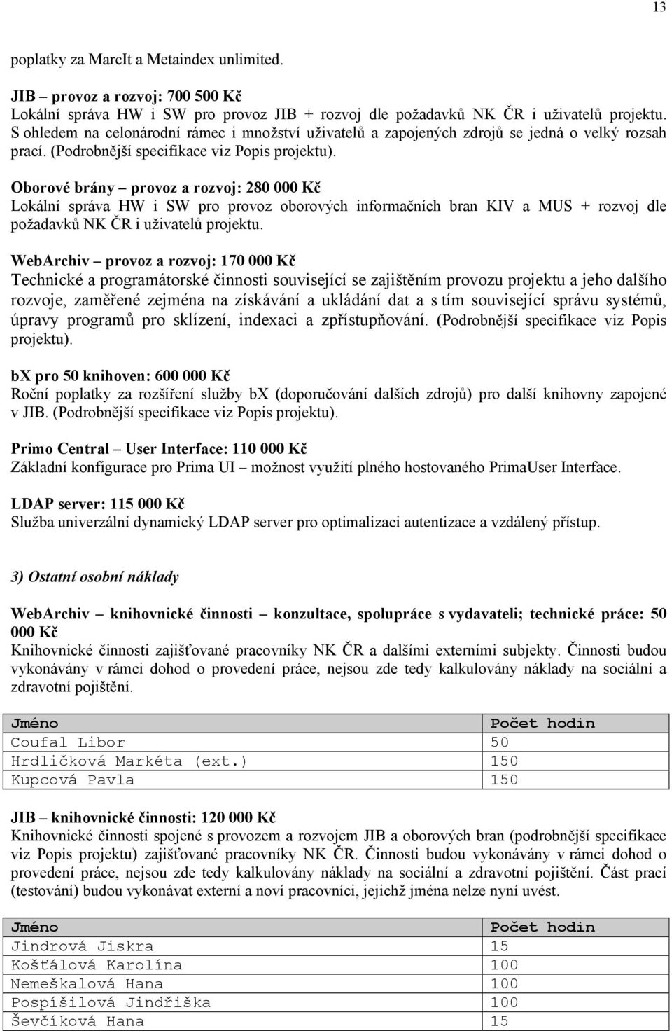 Oborové brány provoz a rozvoj: 280 000 Kč Lokální správa HW i SW pro provoz oborových informačních bran KIV a MUS + rozvoj dle požadavků NK ČR i uživatelů projektu.