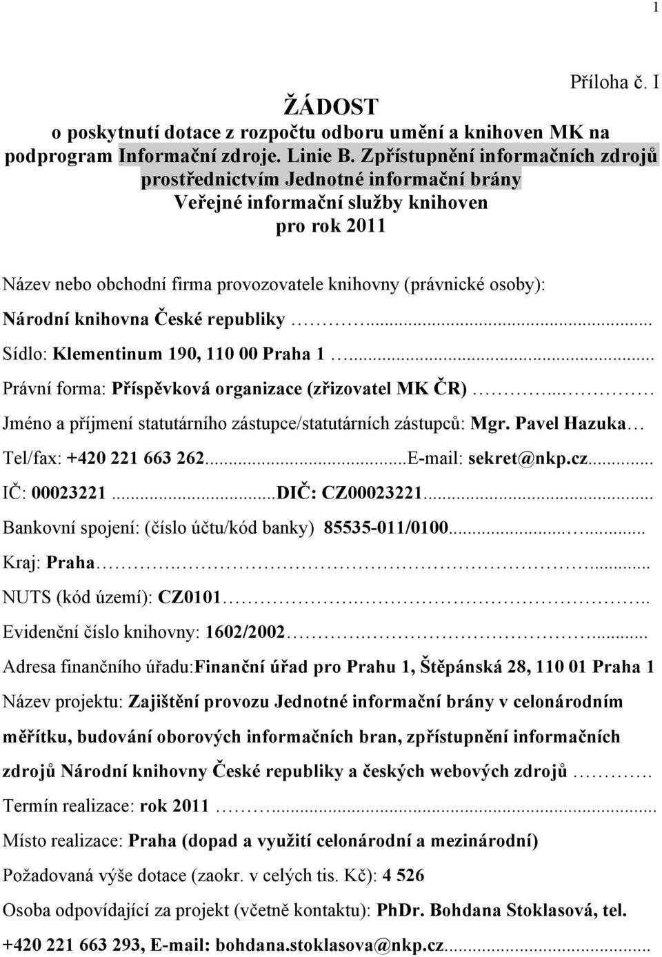 knihovna České republiky... Sídlo: Klementinum 190, 110 00 Praha 1... Právní forma: Příspěvková organizace (zřizovatel MK ČR)... Jméno a příjmení statutárního zástupce/statutárních zástupců: Mgr.