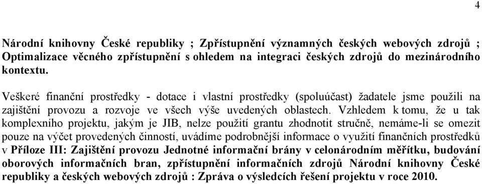 Vzhledem k tomu, že u tak komplexního projektu, jakým je JIB, nelze použití grantu zhodnotit stručně, nemáme-li se omezit pouze na výčet provedených činností, uvádíme podrobnější informace o využití