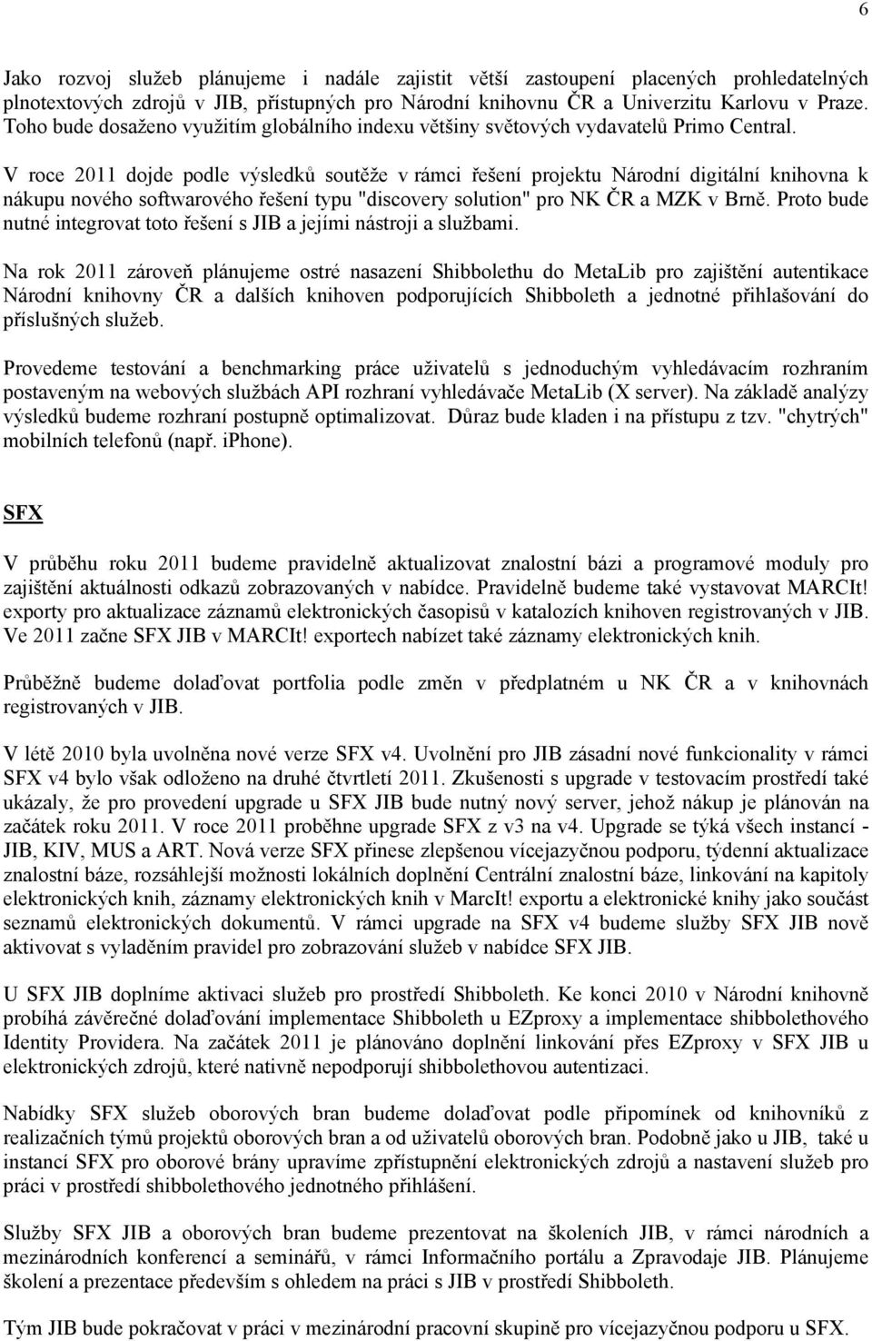 V roce 2011 dojde podle výsledků soutěže v rámci řešení projektu Národní digitální knihovna k nákupu nového softwarového řešení typu "discovery solution" pro NK ČR a MZK v Brně.