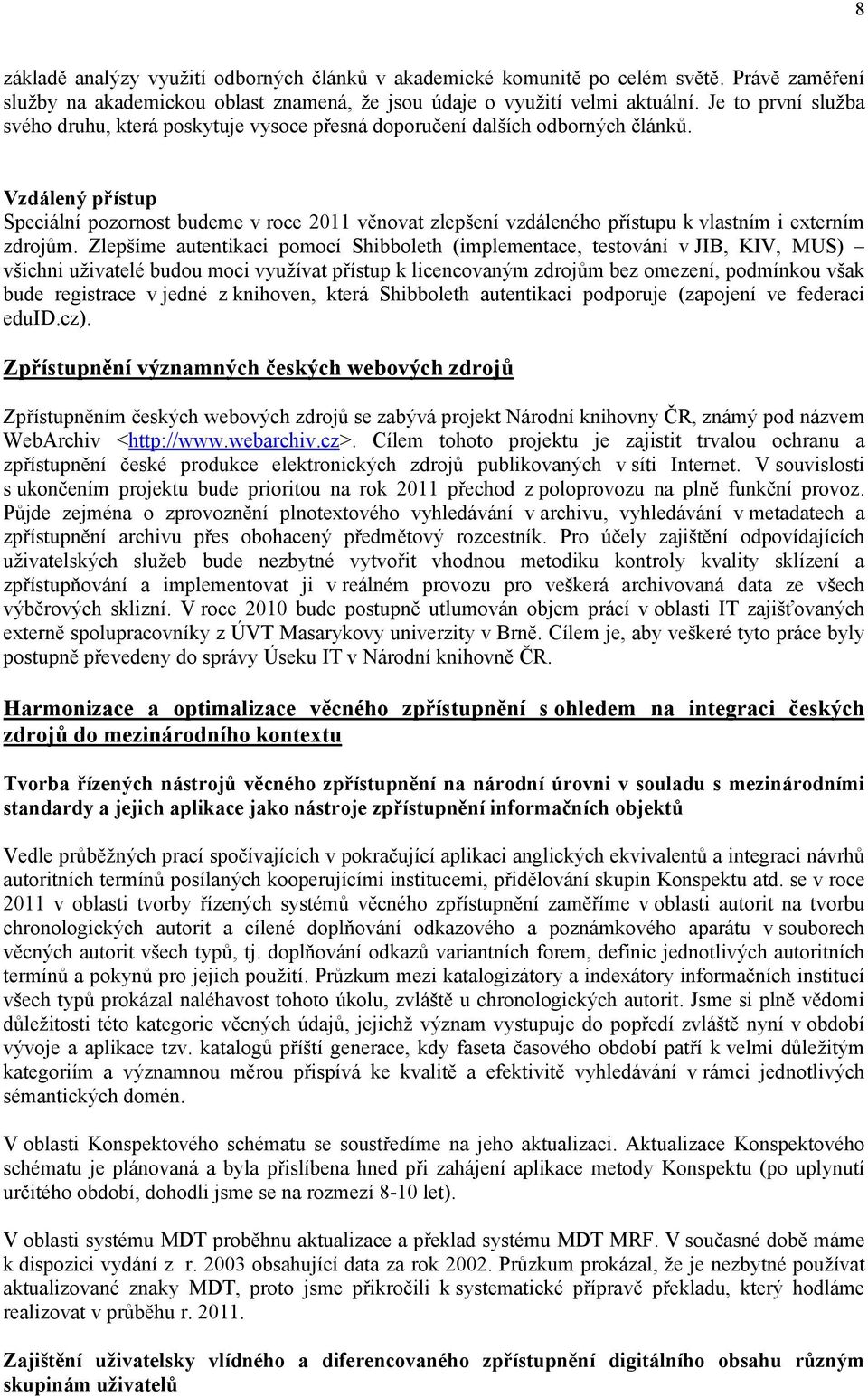 Vzdálený přístup Speciální pozornost budeme v roce 2011 věnovat zlepšení vzdáleného přístupu k vlastním i externím zdrojům.