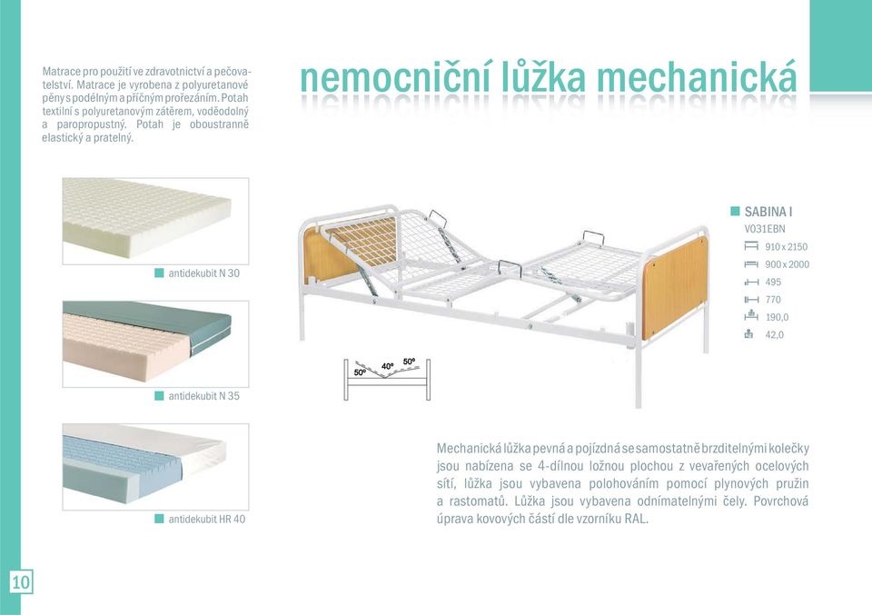 nemocniční lůžka mechanická antidekubit N 30 SABINA I V031EBN 910 x 2150 900 x 2000 495 770 190,0 42,0 antidekubit N 35 antidekubit HR 40 Mechanická lůžka pevná a