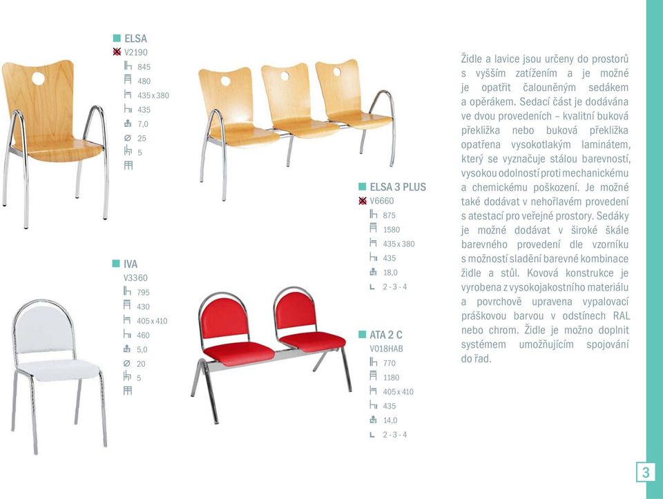 Sedací část je dodávána ve dvou provedeních kvalitní buková překližka nebo buková překližka opatřena vysokotlakým laminátem, který se vyznačuje stálou barevností, vysokou odolností proti mechanickému