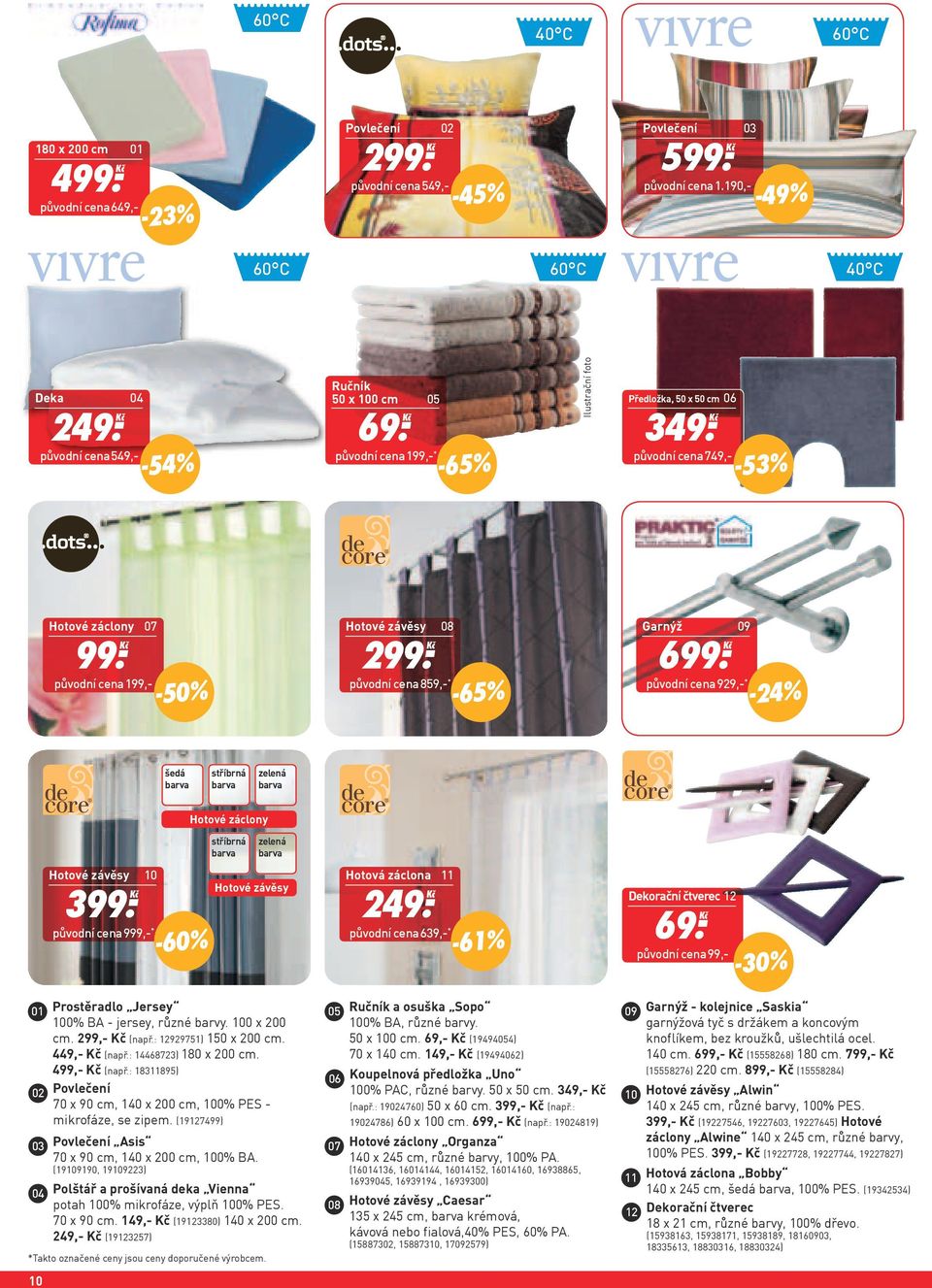 Ḵč původní cena 199,- -50% Hotové závěsy 08 299. Ḵč původní cena 859,- * -65% Garnýž 09 699.
