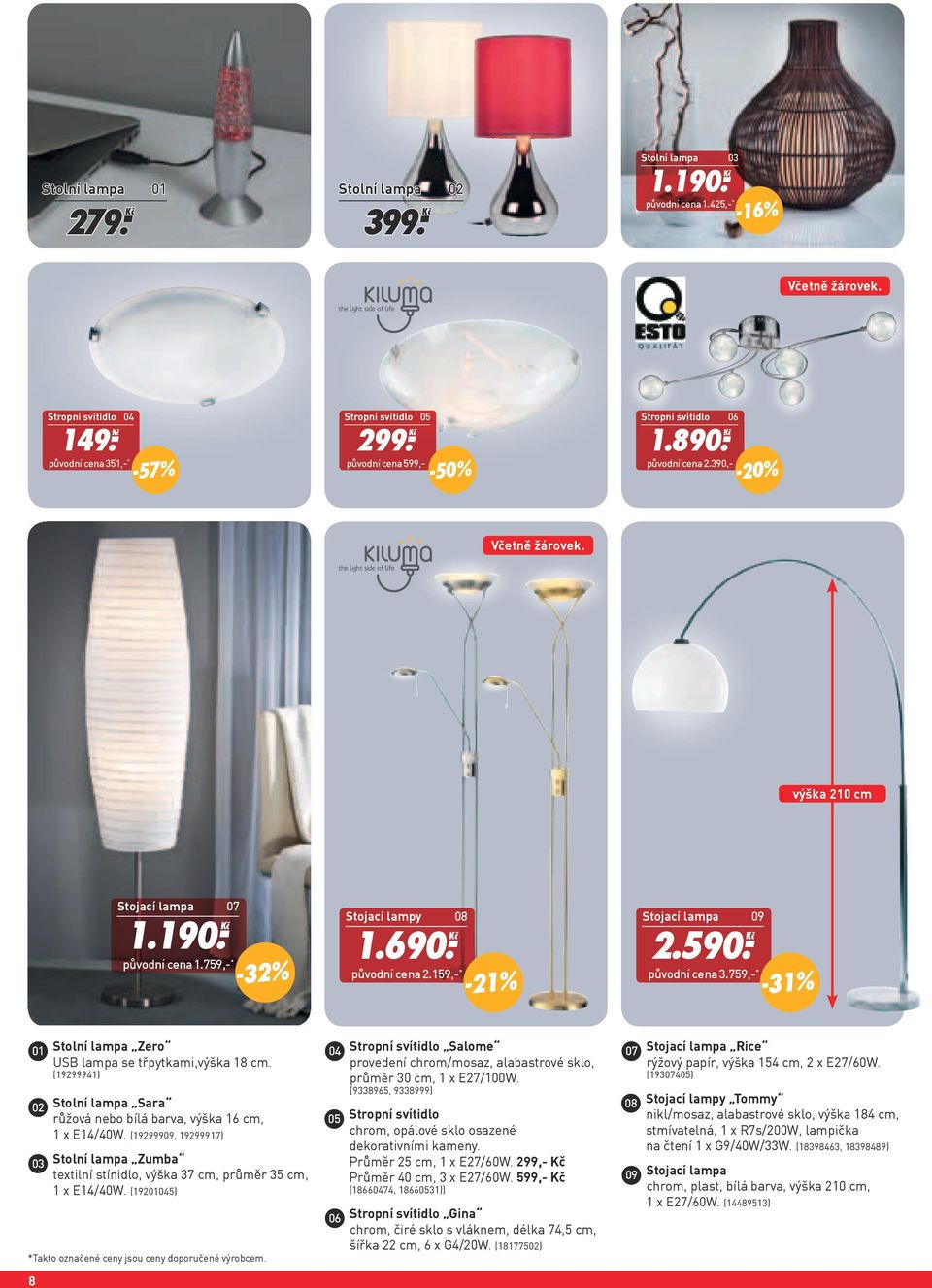 Ḵč původní cena 2.159,- * -21% Stojací lampa 09 2.590. Ḵč původní cena 3.759,- * -31% 01 02 03 *Takto označené ceny jsou ceny doporučené výrobcem.