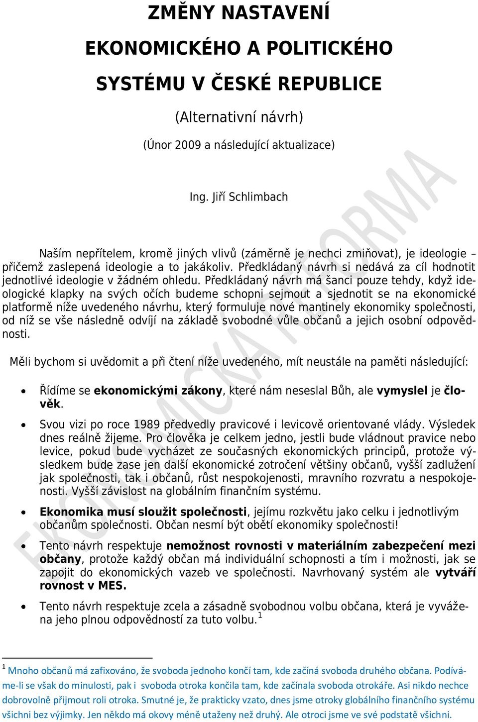 Předkládaný návrh si nedává za cíl hodnotit jednotlivé ideologie v žádném ohledu.