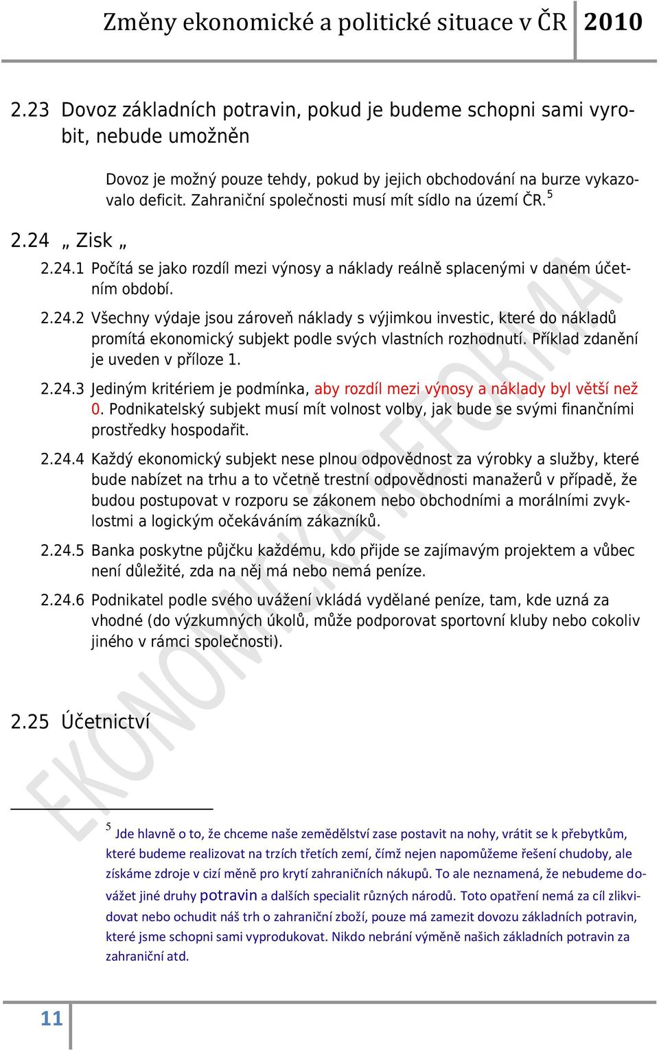 Příklad zdanění je uveden v příloze 1. 2.24.3 Jediným kritériem je podmínka, aby rozdíl mezi výnosy a náklady byl větší než 0.