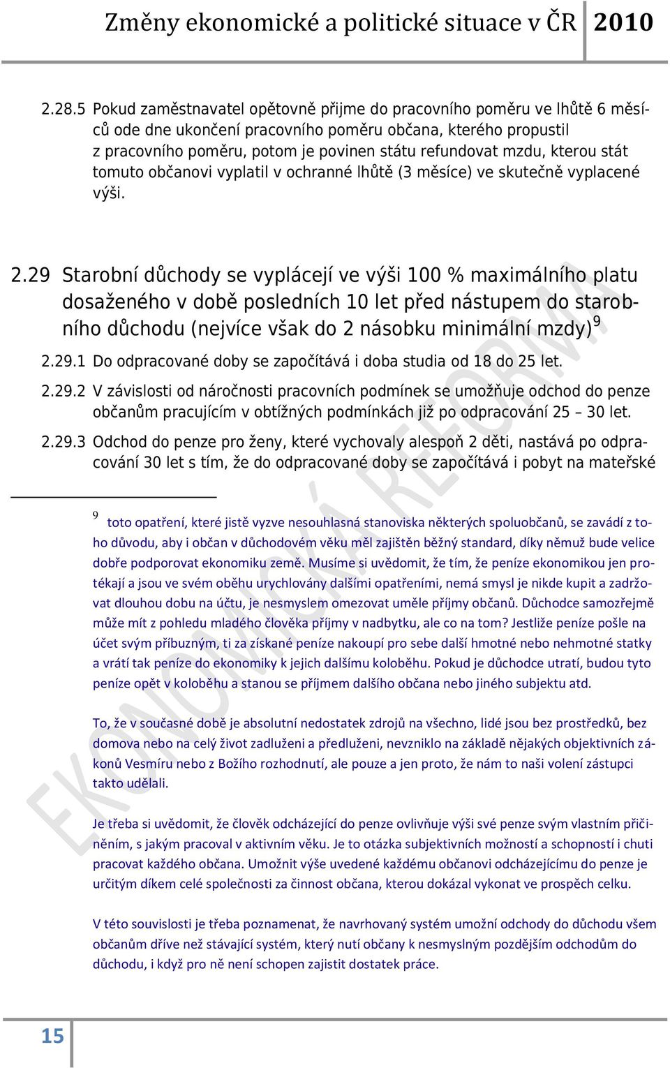 29 Starobní důchody se vyplácejí ve výši 100 % maximálního platu dosaženého v době posledních 10 let před nástupem do starobního důchodu (nejvíce však do 2 násobku minimální mzdy) 9 2.29.1 Do odpracované doby se započítává i doba studia od 18 do 25 let.