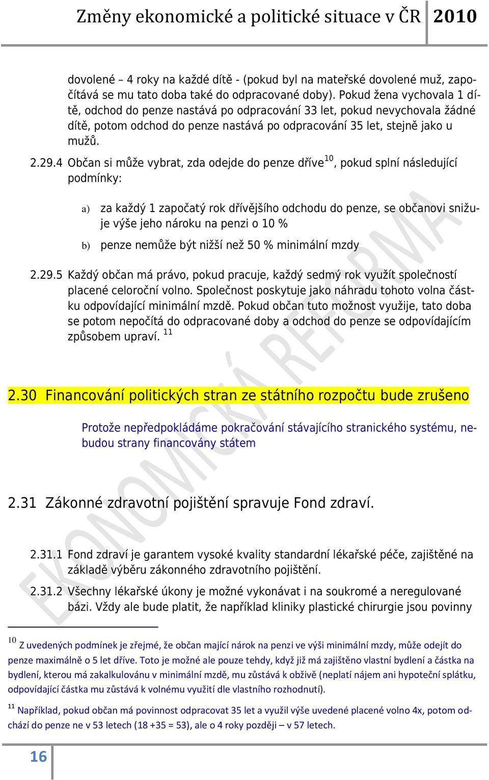 4 Občan si může vybrat, zda odejde do penze dříve 10, pokud splní následující podmínky: a) za každý 1 započatý rok dřívějšího odchodu do penze, se občanovi snižuje výše jeho nároku na penzi o 10 % b)