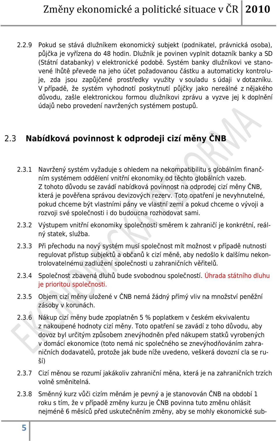 Systém banky dlužníkovi ve stanovené lhůtě převede na jeho účet požadovanou částku a automaticky kontroluje, zda jsou zapůjčené prostředky využity v souladu s údaji v dotazníku.