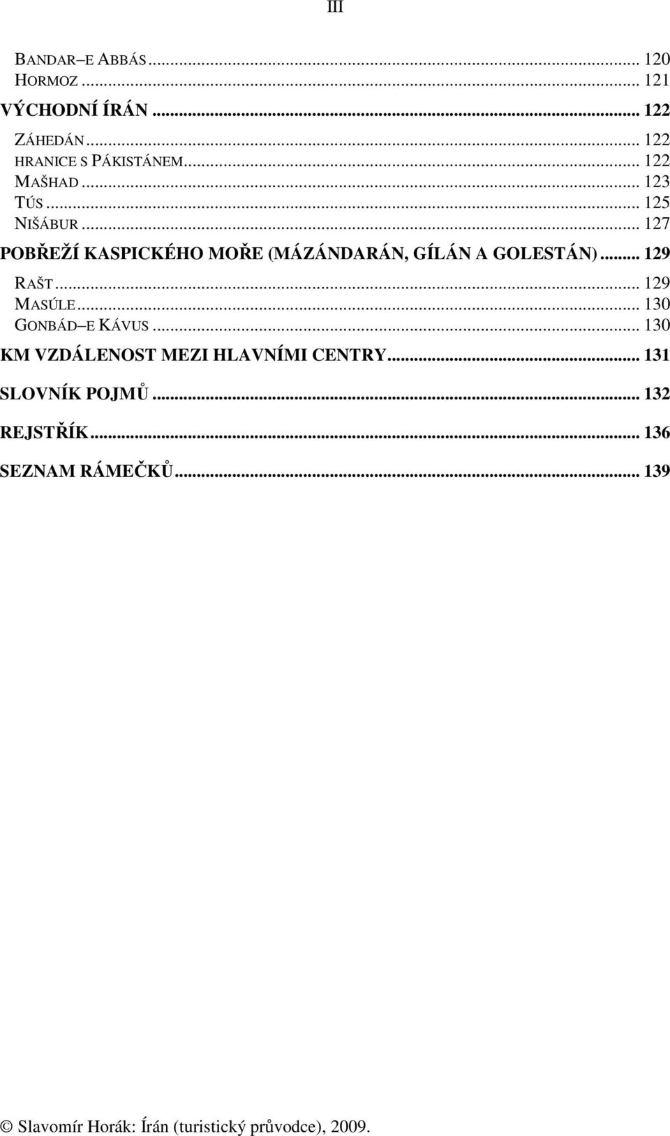 .. 127 POBŘEŽÍ KASPICKÉHO MOŘE (MÁZÁNDARÁN, GÍLÁN A GOLESTÁN)... 129 RAŠT... 129 MASÚLE.
