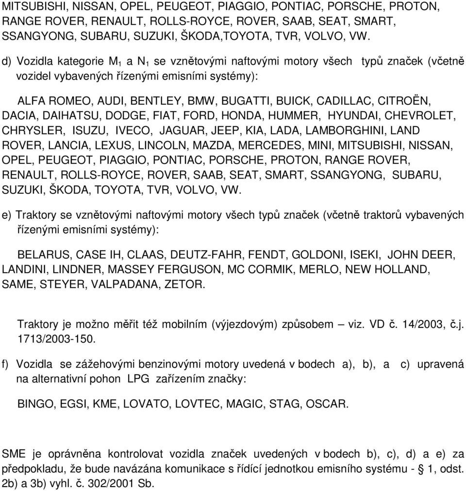 CITROËN, DACIA, DAIHATSU, DODGE, FIAT, FORD, HONDA, HUMMER, HYUNDAI, CHEVROLET, CHRYSLER, ISUZU, IVECO, JAGUAR, JEEP, KIA, LADA, LAMBORGHINI, LAND ROVER, LANCIA, LEXUS, LINCOLN, MAZDA, MERCEDES,